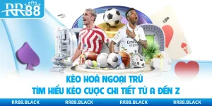 Kèo Hoà Ngoại Trừ | Tìm Hiểu Kèo Cược Chi Tiết Từ A Đến Z